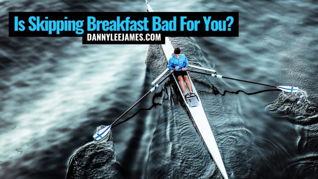 Is Skipping Breakfast Bad For You Danny James