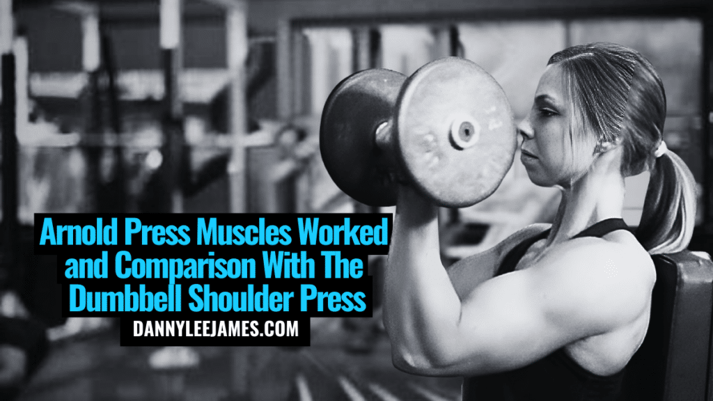 Arnold Press Muscles Worked And Comparison With The Dumbbell Shoulder Press Danny James